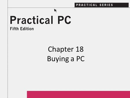 Chapter 18 Buying a PC. 2Practical PC 5 th Edition Chapter 18 Getting Started In this Chapter, you will learn: − Where to begin − Where to find prices.