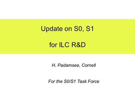 Update on S0, S1 for ILC R&D H. Padamsee, Cornell For the S0/S1 Task Force.