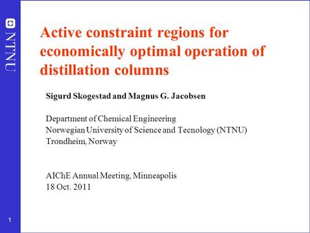 1 Active constraint regions for economically optimal operation of distillation columns Sigurd Skogestad and Magnus G. Jacobsen Department of Chemical Engineering.