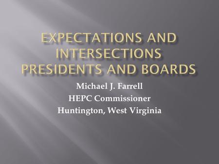 Michael J. Farrell HEPC Commissioner Huntington, West Virginia.