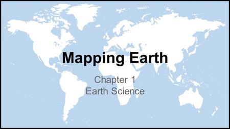 Mapping Earth Chapter 1 Earth Science. Ch1 L.1 Maps How can a map help determine location? Why are there different map projections for representing Earth’s.