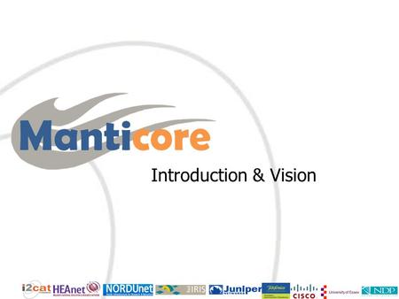 Introduction & Vision. Introduction MANTICORE provides a software implementation and tools for providing and managing routers and IP networks as services.