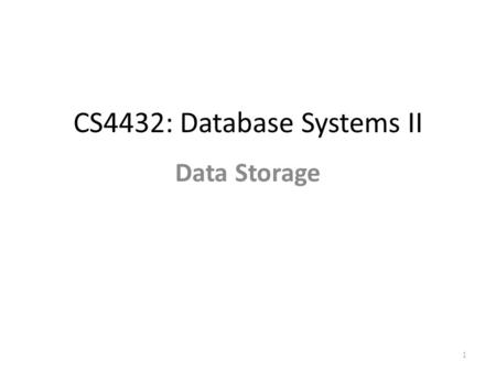 CS4432: Database Systems II Data Storage 1. Storage in DBMSs DBMSs manage large amounts of data How does a DBMS store and manage large amounts of data?