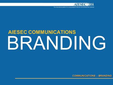 COMMUNICATIONS – BRANDING AIESEC COMMUNICATIONS BRANDING.