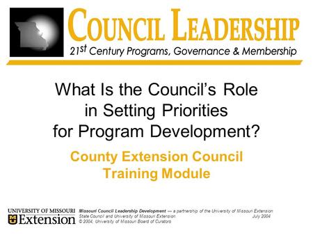 What Is the Council’s Role in Setting Priorities for Program Development? County Extension Council Training Module Missouri Council Leadership Development.