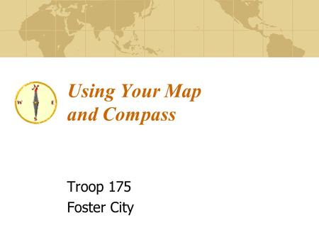 Using Your Map and Compass Troop 175 Foster City.