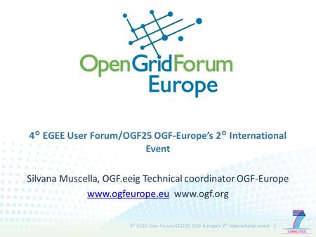 4° EGEE User Forum/OGF25 OGF-Europe’s 2° International Event Silvana Muscella, OGF.eeig Technical coordinator OGF-Europe www.ogfeurope.euwww.ogfeurope.eu.