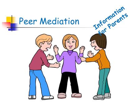 Peer Mediation Information for Parents. Conflict is an inescapable and essential part of life, diversity and change. Successful conflict resolution is.