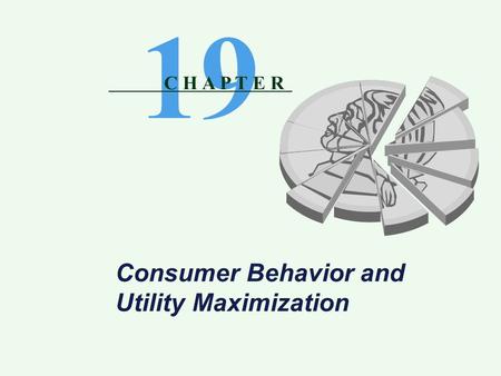 Consumer Behavior and Utility Maximization 19 C H A P T E R.