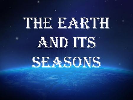 The Earth and Its Seasons. Why Do We Have Days? Day and night are determined by the Earth’s rotation. The light from the Sun is always being emitted.