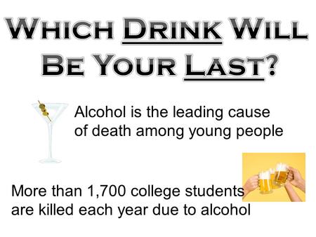 Alcohol is the leading cause of death among young people More than 1,700 college students are killed each year due to alcohol.