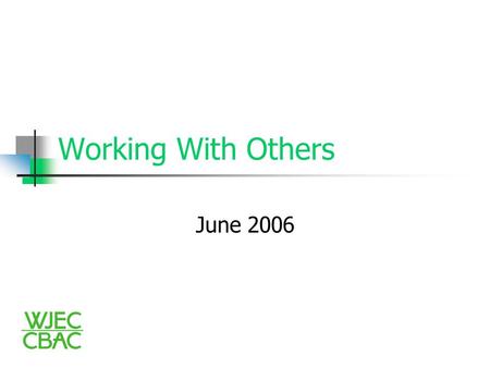 Working With Others June 2006. The aim of Working With Others ‘The aim of the specifications is to encourage candidates to develop and demonstrate their.