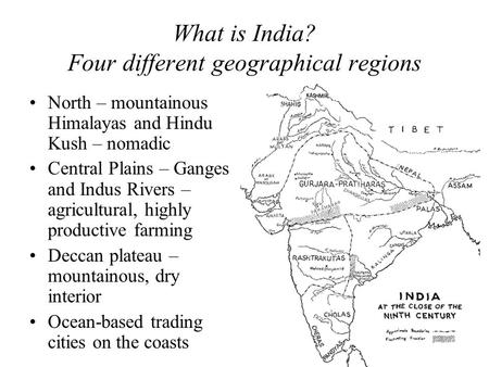What is India? Four different geographical regions North – mountainous Himalayas and Hindu Kush – nomadic Central Plains – Ganges and Indus Rivers – agricultural,