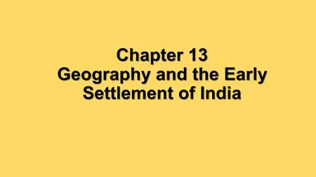 Chapter 13 Geography and the Early Settlement of India.