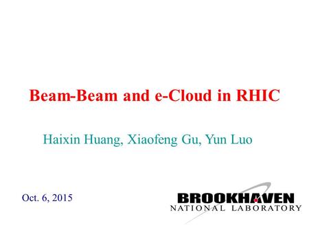 Beam-Beam and e-Cloud in RHIC Oct. 6, 2015 Haixin Huang, Xiaofeng Gu, Yun Luo.