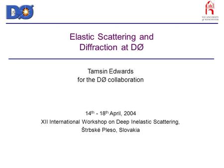 Elastic Scattering and Diffraction at DØ Tamsin Edwards for the DØ collaboration 14 th - 18 th April, 2004 XII International Workshop on Deep Inelastic.