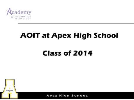 A p e x H I g h S c h o o l Class of 2014 AOIT at Apex High School.