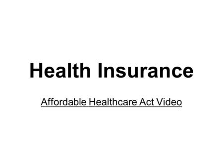 Health Insurance Affordable Healthcare Act Video.