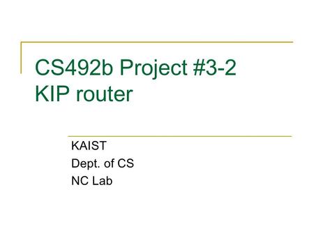 CS492b Project #3-2 KIP router KAIST Dept. of CS NC Lab.