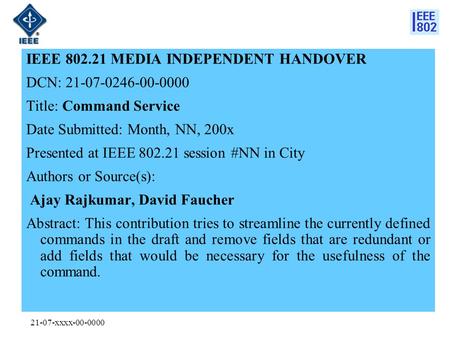 21-07-xxxx-00-0000 IEEE 802.21 MEDIA INDEPENDENT HANDOVER DCN: 21-07-0246-00-0000 Title: Command Service Date Submitted: Month, NN, 200x Presented at IEEE.