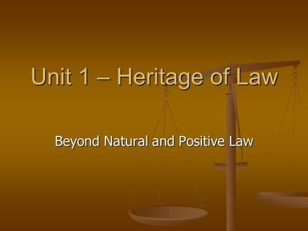 Unit 1 – Heritage of Law Beyond Natural and Positive Law.