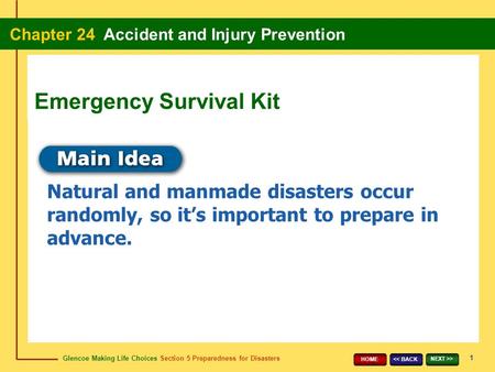 Glencoe Making Life Choices Section 5 Preparedness for Disasters Chapter 24 Accident and Injury Prevention 1 > HOME Natural and manmade disasters.