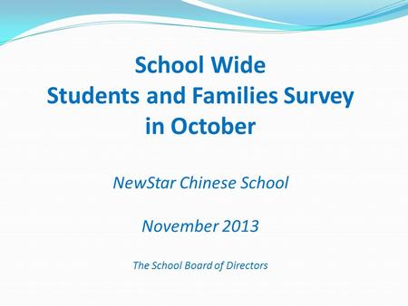School Wide Students and Families Survey in October NewStar Chinese School November 2013 The School Board of Directors.