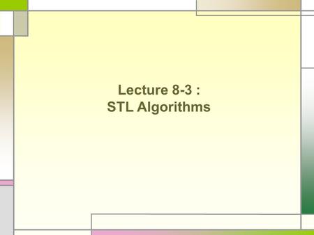 Lecture 8-3 : STL Algorithms. STL Algorithms The Standard Template Library not only contains container classes, but also algorithms that operate on sequence.