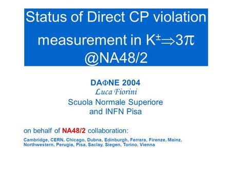 Status of A g measurement in NA48/2 DA  NE 2004 Luca Fiorini Scuola Normale Superiore and INFN Pisa on behalf of NA48/2 collaboration: Cambridge, CERN,