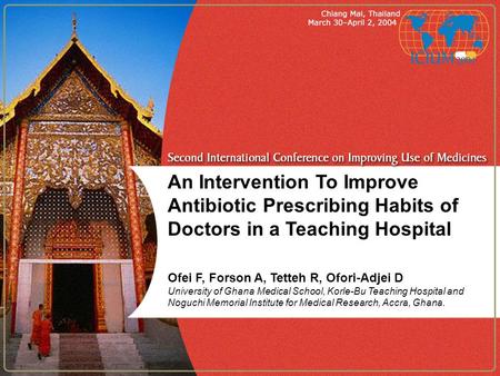 An Intervention To Improve Antibiotic Prescribing Habits of Doctors in a Teaching Hospital Ofei F, Forson A, Tetteh R, Ofori-Adjei D University of Ghana.