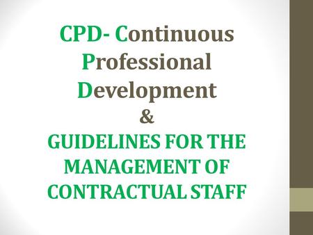 CPD- Continuous Professional Development & GUIDELINES FOR THE MANAGEMENT OF CONTRACTUAL STAFF.
