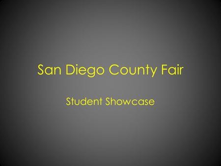 San Diego County Fair Student Showcase. San Diego County Fair www.sdfair.com Registration Deadline – Friday, May 4 Must be submitted ONLINEONLINE Entry.