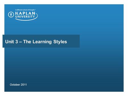 Unit 3 – The Learning Styles October 2011. AGENDA Discuss class items and reminders Review the objectives Talk about Learning Styles -Why do you need.