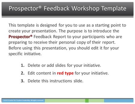 Prospector® This template is designed for you to use as a starting point to create your presentation. The purpose is to introduce the Prospector® Feedback.