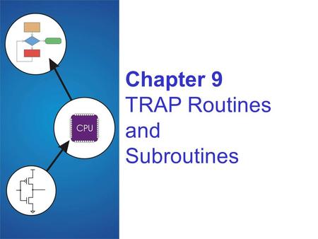 Chapter 9 TRAP Routines and Subroutines. 9-2 System Calls Certain operations require specialized knowledge and protection: specific knowledge of I/O device.