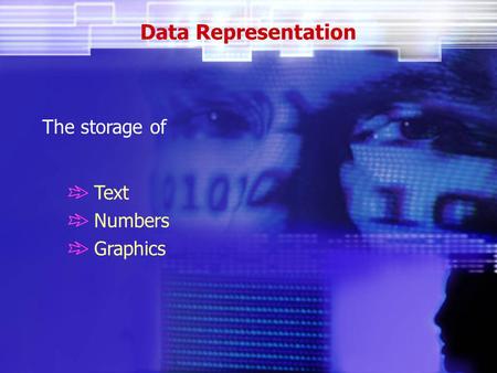 Data Representation The storage of Text Numbers Graphics.