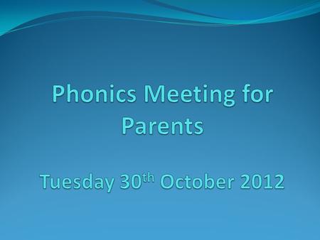 Aims To inform parents of how we teach phonics in Key Stage 1. To enable parents to try out some of the activities we use. To suggest ways parents may.