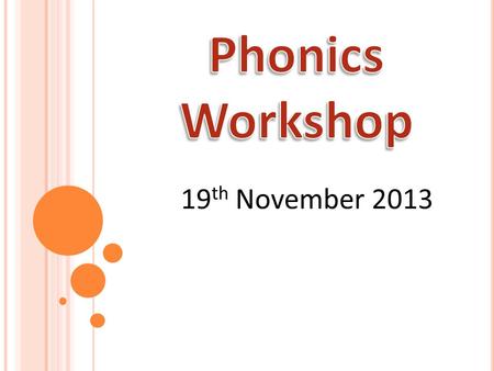 Phonics Workshop 19th November 2013.