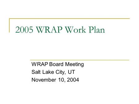 2005 WRAP Work Plan WRAP Board Meeting Salt Lake City, UT November 10, 2004.