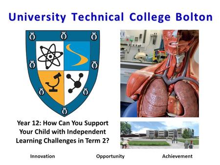 InnovationOpportunityAchievement Year 12: How Can You Support Your Child with Independent Learning Challenges in Term 2? University Technical College Bolton.
