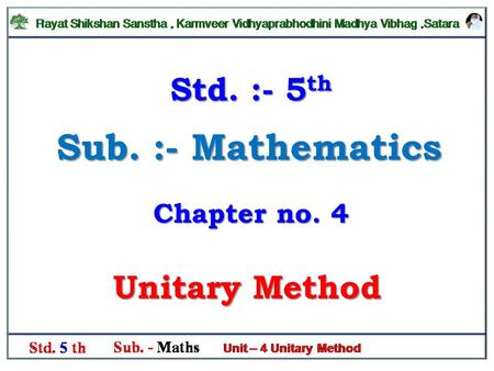 Sub. :- Mathematics Unitary Method Std. :- 5 th Chapter no. 4.
