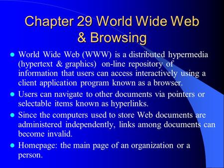 Chapter 29 World Wide Web & Browsing World Wide Web (WWW) is a distributed hypermedia (hypertext & graphics) on-line repository of information that users.