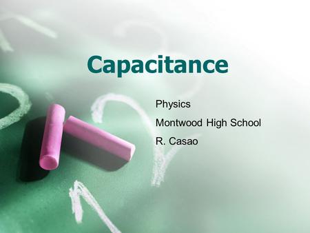 Capacitance Physics Montwood High School R. Casao.