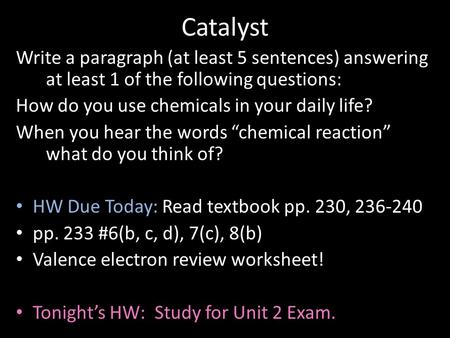 Catalyst Write a paragraph (at least 5 sentences) answering at least 1 of the following questions: How do you use chemicals in your daily life? When you.