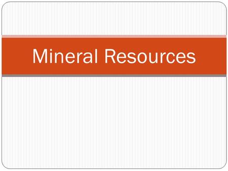 Mineral Resources. Nonrenewable Mineral Resources Earth crust = Minerals + rock Minerals –inorganic compound that occurs naturally in the earth’s crust.