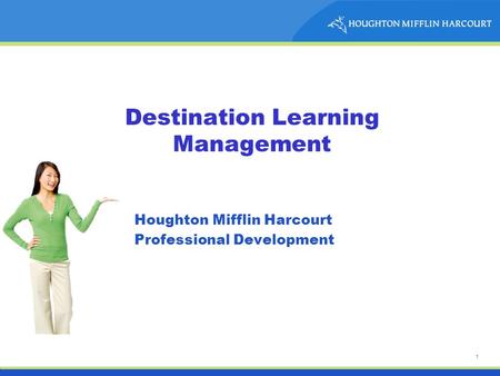 1 Destination Learning Management Houghton Mifflin Harcourt Professional Development Destination Math III – V.