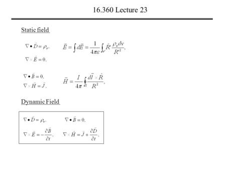 16.360 Lecture 23 Static field Dynamic Field. 16.360 Lecture 23 Faraday’s Law.