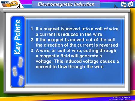 1.If a magnet is moved into a coil of wire a current is induced in the wire. 2.If the magnet is moved out of the coil the direction of the current is reversed.