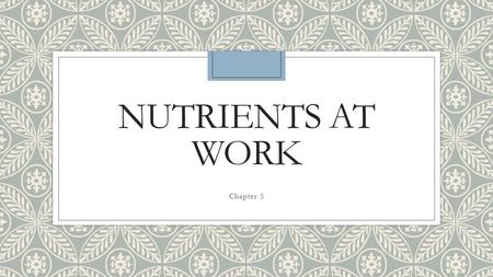NUTRIENTS AT WORK Chapter 5. Objective ◦ Explain the impact of nutrients on your body and health. ◦ Describe standards and guidelines that provide information.