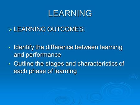 LEARNING  LEARNING OUTCOMES: Identify the difference between learning and performance Identify the difference between learning and performance Outline.